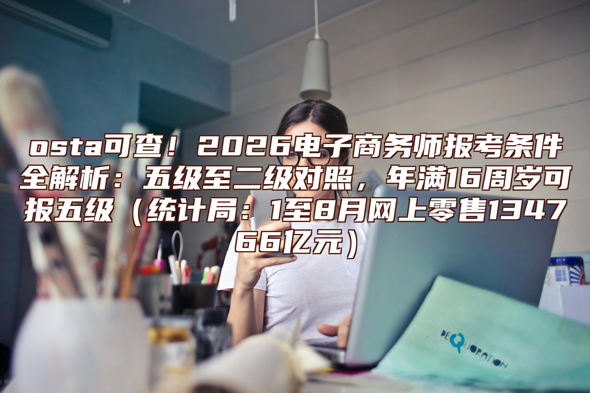 osta可查！2026电子商务师报考条件全解析：五级至二级对照，年满16周岁可报五级（统计局：1至8月网上零售134766亿元）