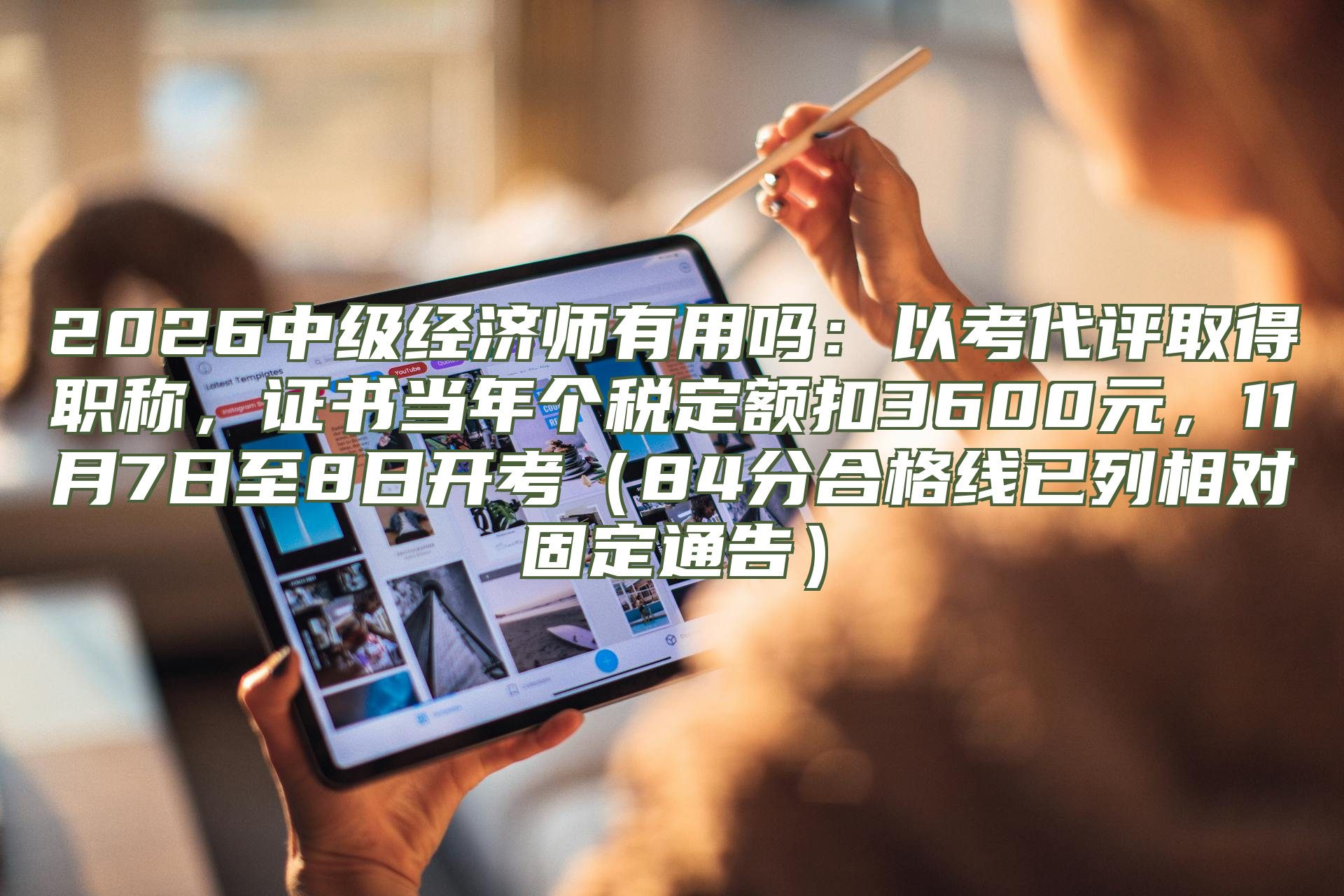 2026中级经济师有用吗：以考代评取得职称，证书当年个税定额扣3600元，11月7日至8日开考（84分合格线已列相对固定通告）